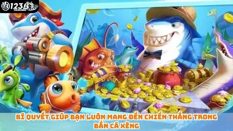 Bí quyết giúp bạn luôn mang đến chiến thắng trong bắn cá xèng