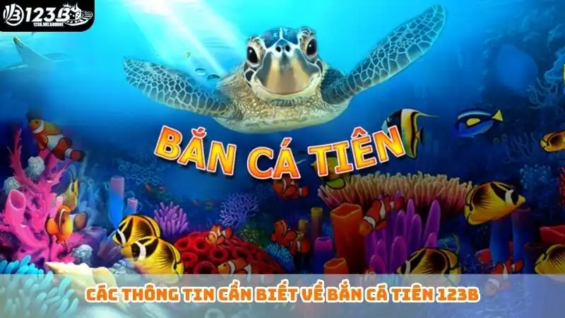 Các thông tin cần biết về bắn cá tiên 123B