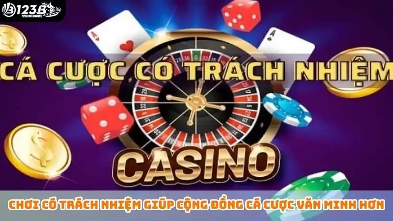 Chơi có trách nhiệm Chơi có trách nhiệm giúp cộng đồng cá cược văn minh hơn