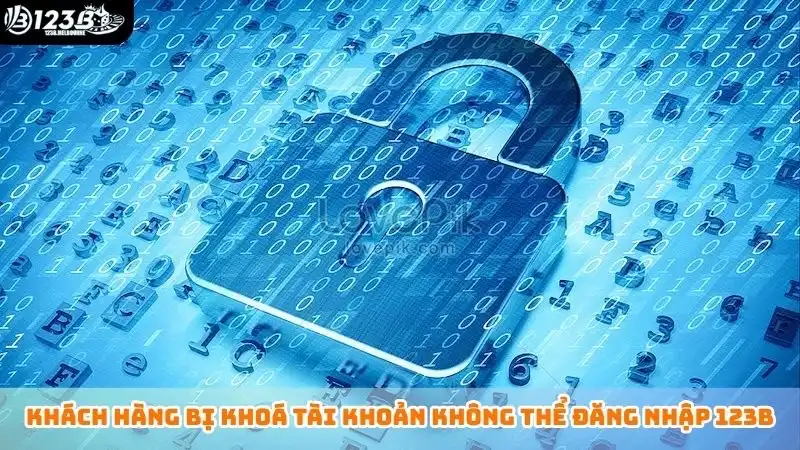 Hướng dẫn đăng nhập 123B - Trải nghiệm trong tích tắc Khách hàng bị khoá tài khoản không thể đăng nhập 123B