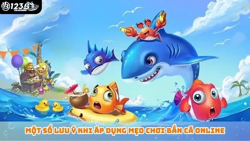 Một số lưu ý khi áp dụng mẹo chơi bắn cá online