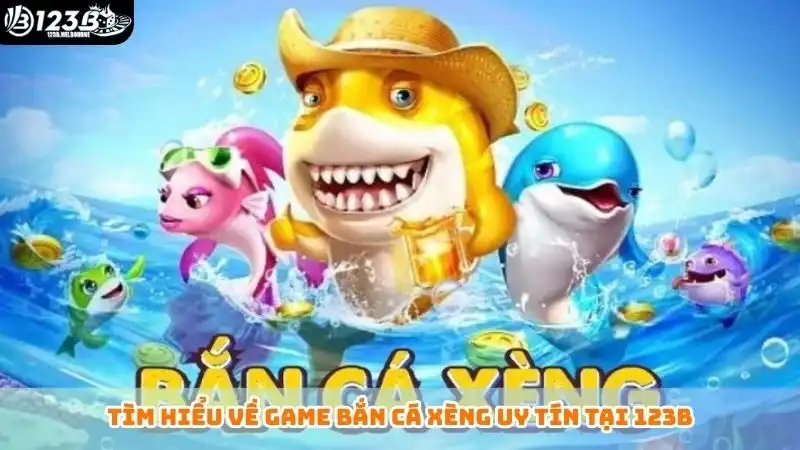 Tìm hiểu về game bắn cá xèng uy tín tại 123B