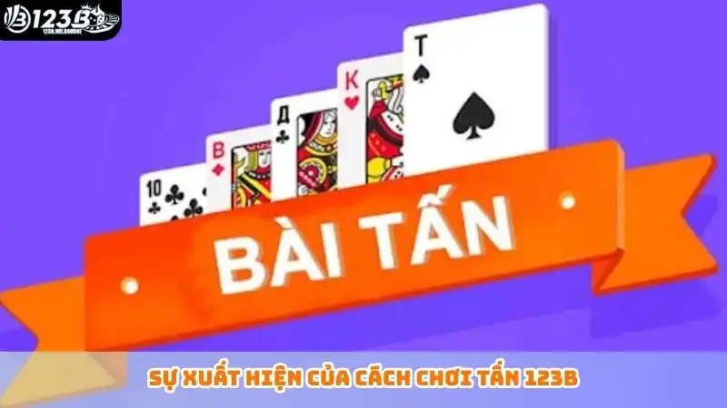 Cách chơi Tấn tại 123B - Luật chơi và tỷ lệ cược trong game Sự xuất hiện của cách chơi Tấn 123B