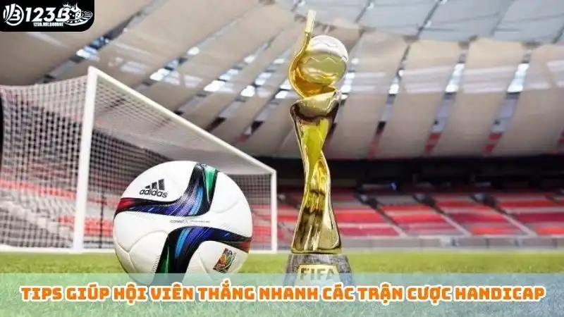 Tips giúp hội viên thắng nhanh các trận cược handicap