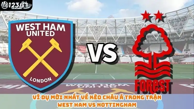 Ví dụ mới nhất về kèo châu Á trong trận West Ham vs Nottingham